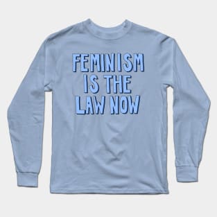 Feminism is the Law Now Long Sleeve T-Shirt